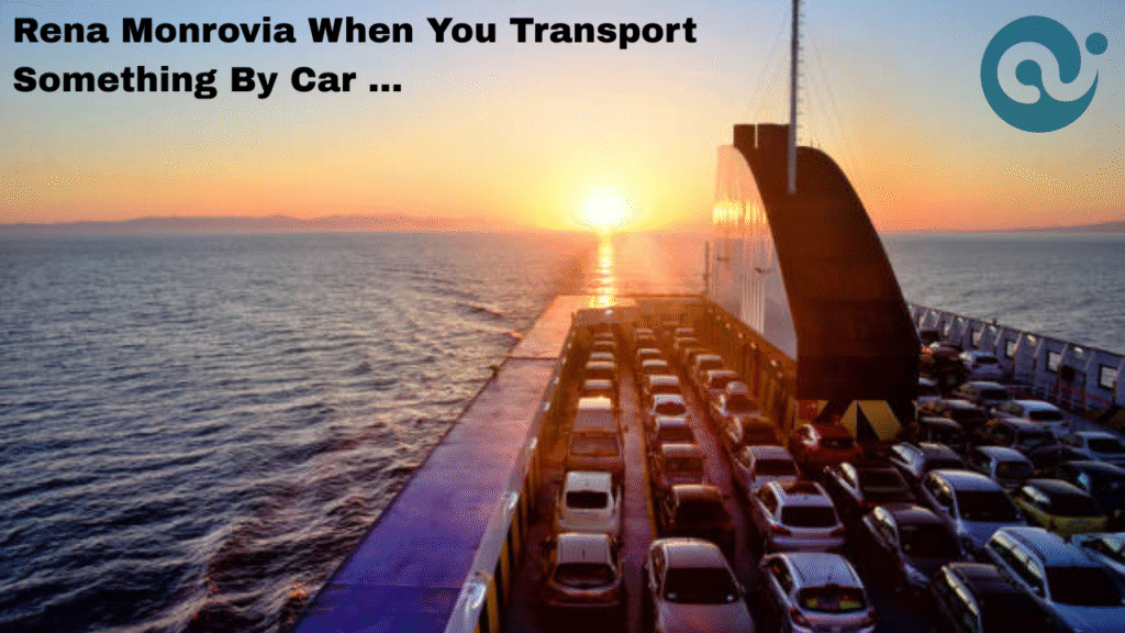 Rena Monrovia When You Transport Something By Car …