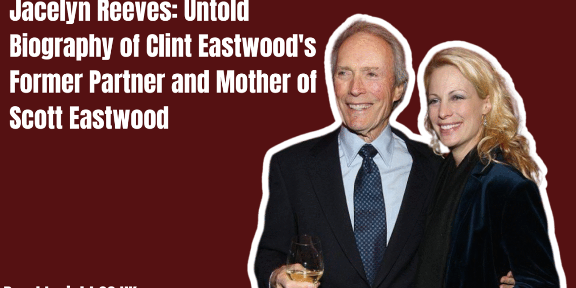 Jacelyn Reeves: Untold Biography of Clint Eastwood's Former Partner and Mother of Scott Eastwood Jacelyn Reeves: Untold Biography of Clint Eastwood's Former Partner and Mother of Scott Eastwood
