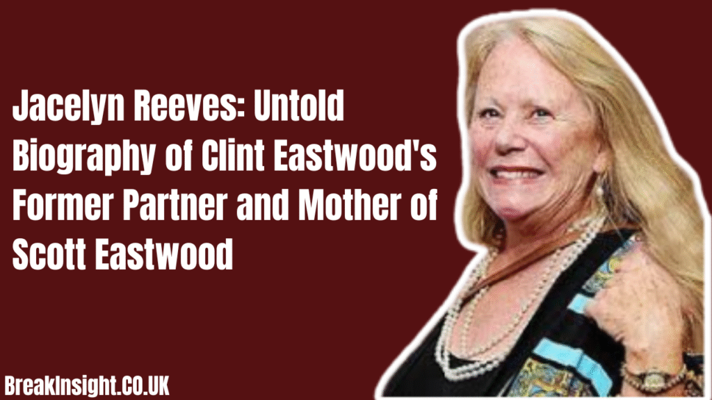 Jacelyn Reeves: Untold Biography of Clint Eastwood's Former Partner and Mother of Scott Eastwood