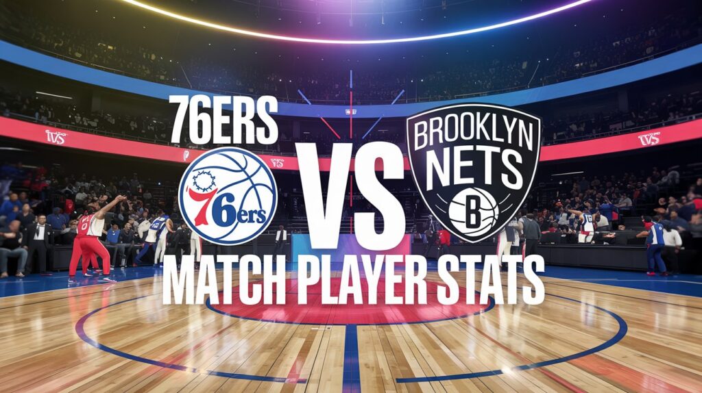 76ers vs Brooklyn Nets Match Player Stats