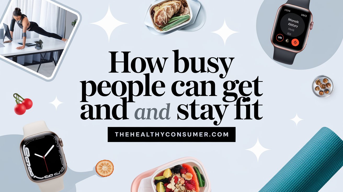 How Busy People Can Get and Stay Fit thehealthyconsumer.com