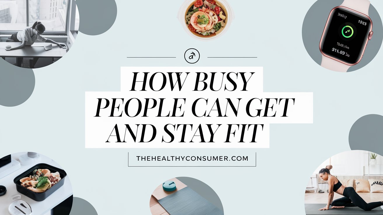How Busy People Can Get and Stay Fit thehealthyconsumer.com